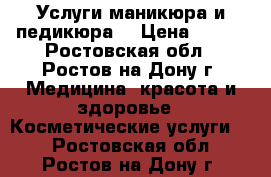 Услуги маникюра и педикюра  › Цена ­ 300 - Ростовская обл., Ростов-на-Дону г. Медицина, красота и здоровье » Косметические услуги   . Ростовская обл.,Ростов-на-Дону г.